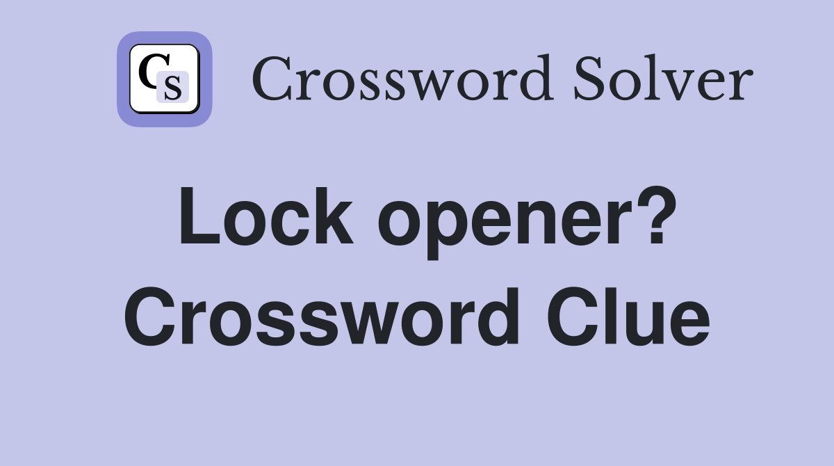 Lock opener? Crossword Clue Answers Crossword Solver